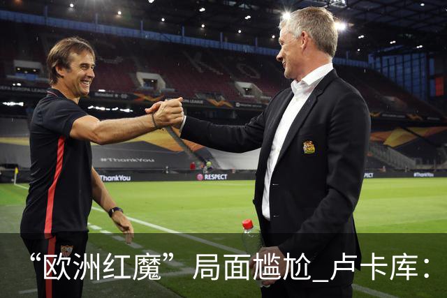 “欧洲红魔”局面尴尬 卢卡库：我们不想现在回家