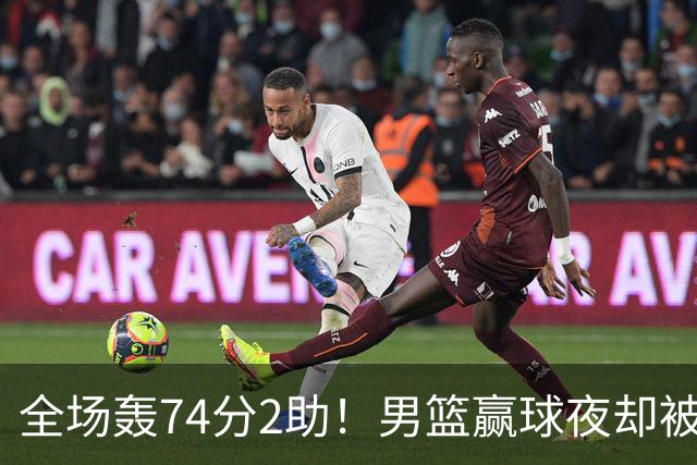 全场轰74分2助！男篮赢球夜却被狂批：这样打岂有不输日本之理？
