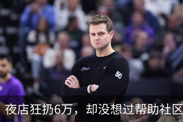 夜店狂扔6万，却没想过帮助社区！JR史密斯自嘲：我们之前是蠢货