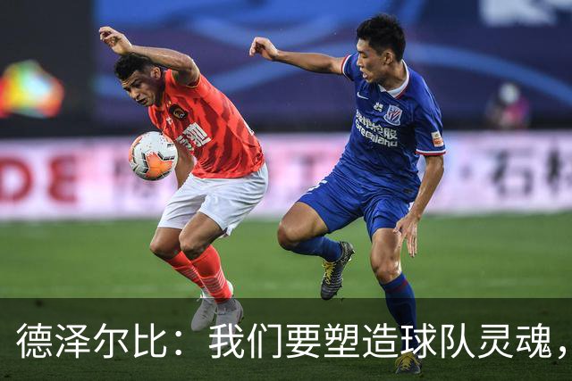 德泽尔比：我们要塑造球队灵魂，共同打造伟大热刺