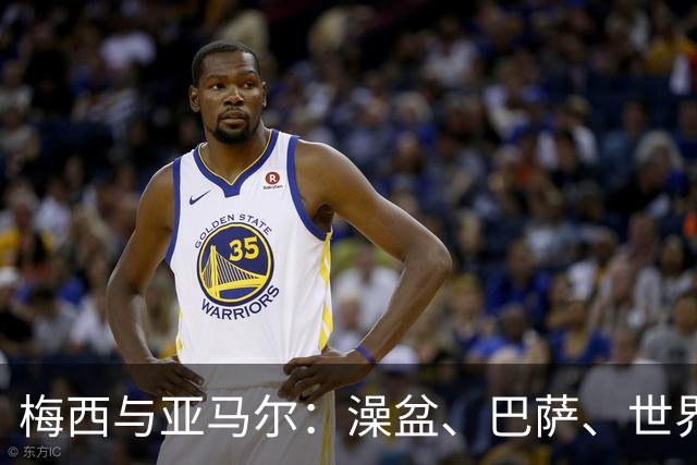 梅西与亚马尔：澡盆、巴萨、世界之巅