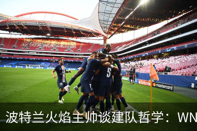 波特兰火焰主帅谈建队哲学：WNBA新军挑战与潜力新星融入