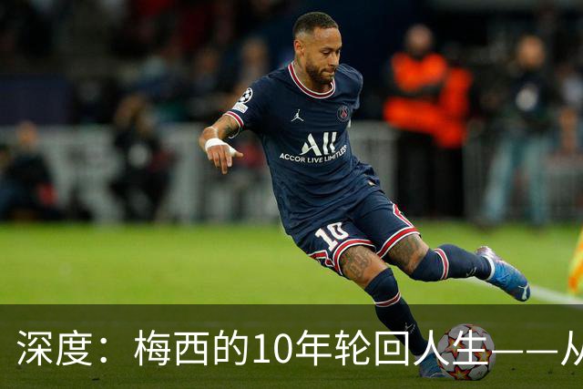 深度：梅西的10年轮回人生——从含泪退役到最后一舞在梦碎之地落幕