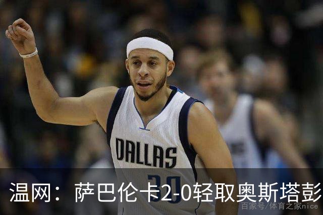 温网：萨巴伦卡2-0轻取奥斯塔彭科 大坂直美高芙进16强