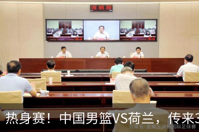 热身赛！中国男篮VS荷兰，传来3好消息和1坏消息，杨瀚森确定出战
