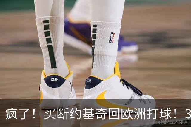 疯了！买断约基奇回欧洲打球！3.6亿不要了？