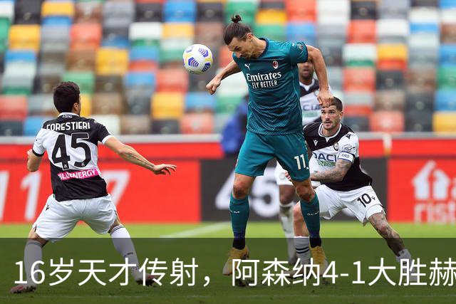 16岁天才传射，阿森纳4-1大胜赫罗纳，塔帅拒谈维尼修斯交易内幕
