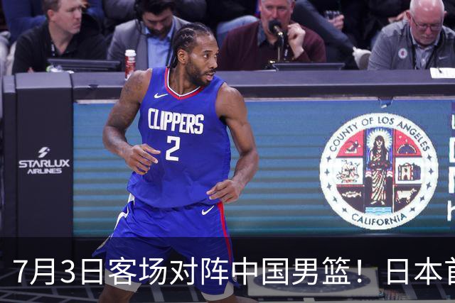 7月3日客场对阵中国男篮！日本首次集结动态曝光 大量新面孔引关注